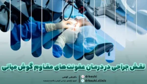 نقش جراحی در درمان عفونت‌های مقاوم گوش میانی